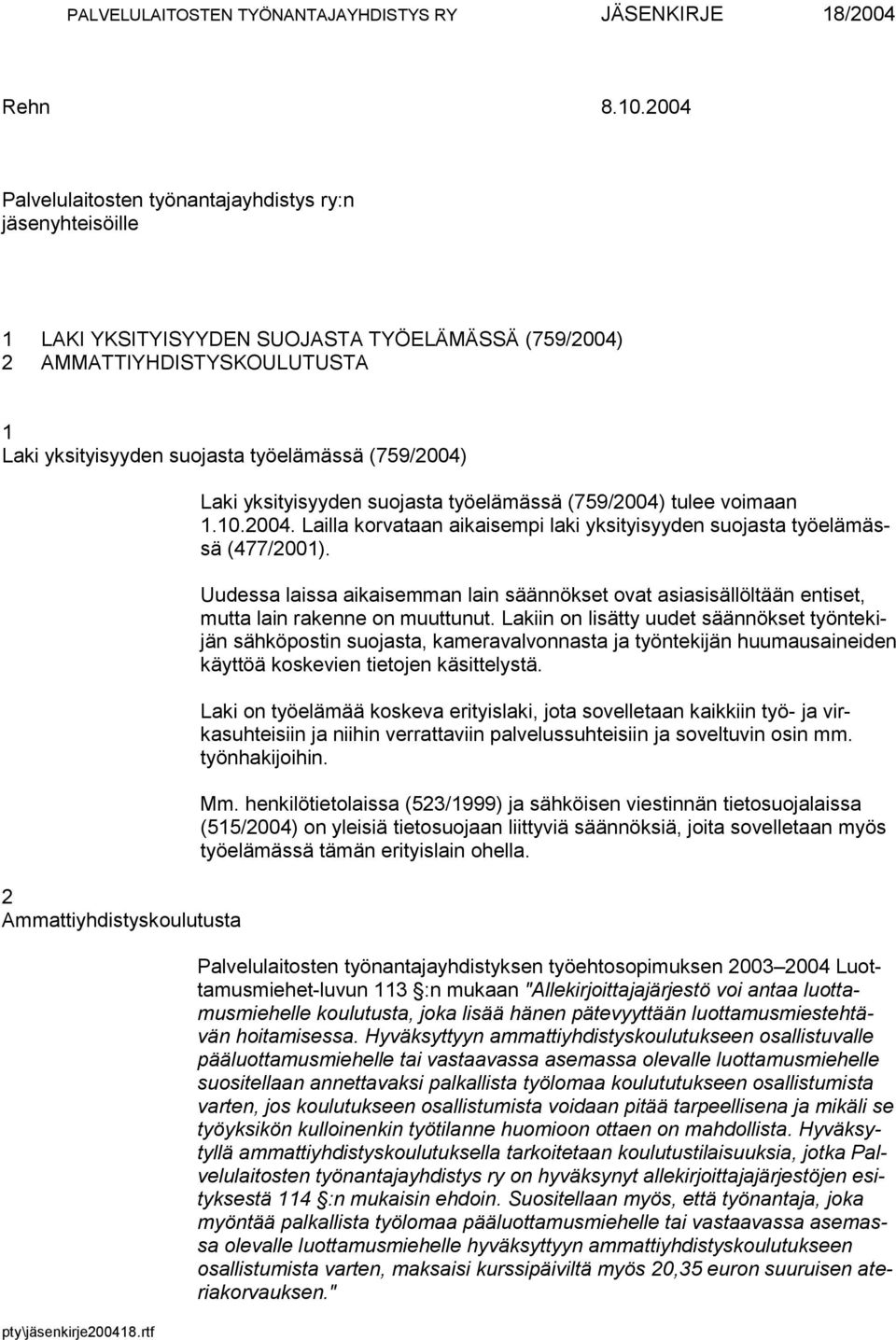 Ammattiyhdistyskoulutusta pty\jäsenkirje200418.rtf Laki yksityisyyden suojasta työelämässä (759/2004) tulee voimaan 1.10.2004. Lailla korvataan aikaisempi laki yksityisyyden suojasta työelämässä (477/2001).