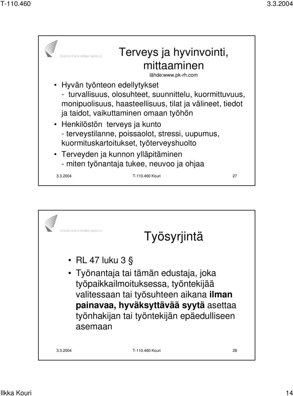 työhön Henkilöstön terveys ja kunto - terveystilanne, poissaolot, stressi, uupumus, kuormituskartoitukset, työterveyshuolto Terveyden ja kunnon ylläpitäminen - miten työnantaja