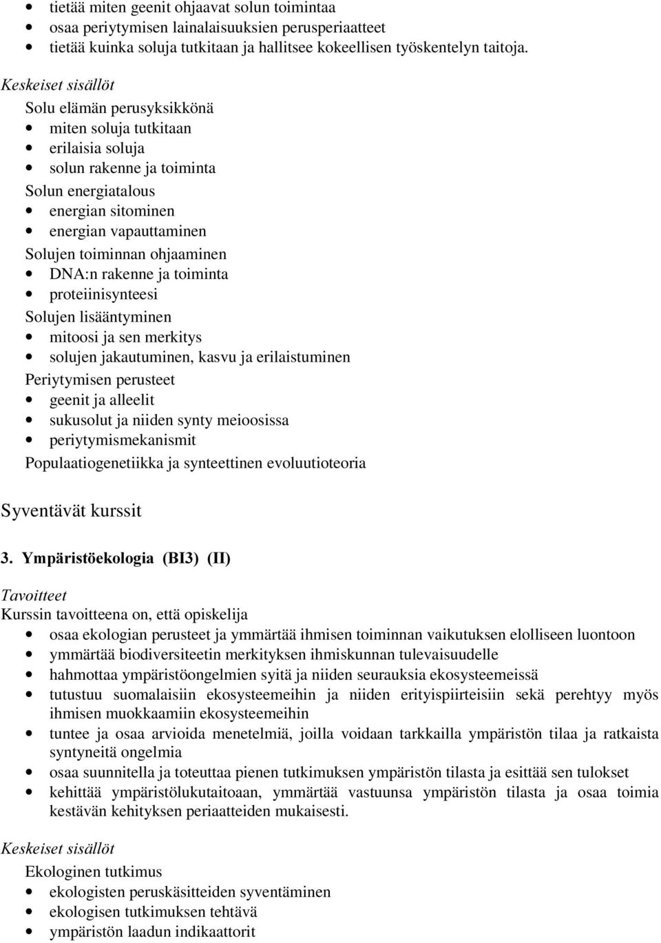 ja toiminta proteiinisynteesi Solujen lisääntyminen mitoosi ja sen merkitys solujen jakautuminen, kasvu ja erilaistuminen Periytymisen perusteet geenit ja alleelit sukusolut ja niiden synty