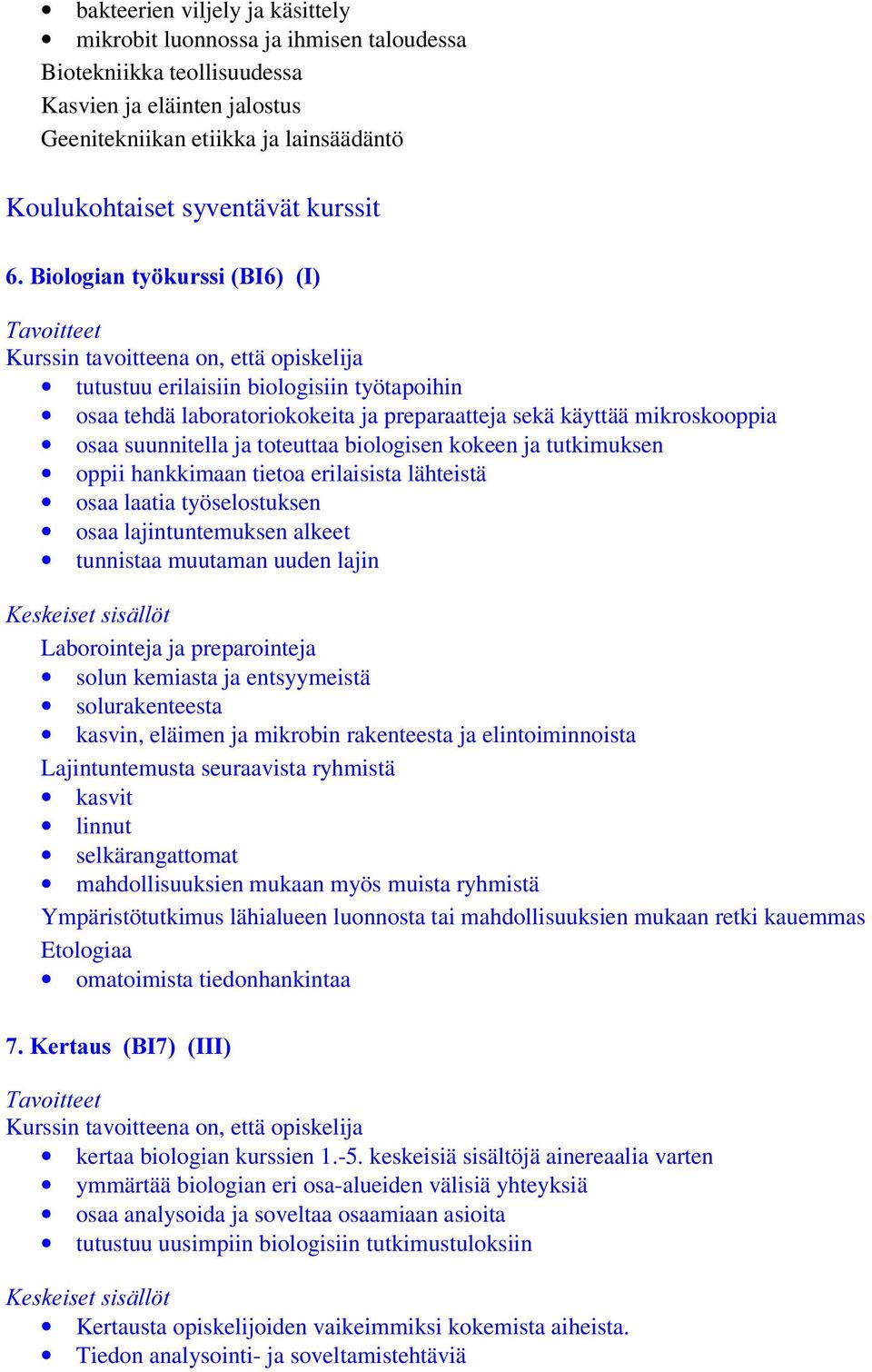 tutkimuksen oppii hankkimaan tietoa erilaisista lähteistä osaa laatia työselostuksen osaa lajintuntemuksen alkeet tunnistaa muutaman uuden lajin Laborointeja ja preparointeja solun kemiasta ja