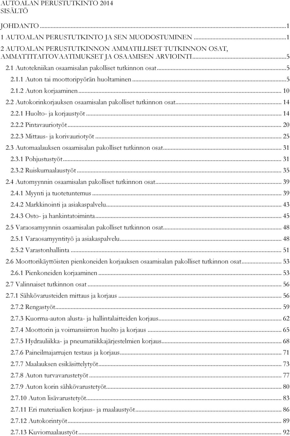 .. 5 2.1.2 Auton korjaaminen... 10 2.2 Autokorinkorjauksen osaamisalan pakolliset tutkinnon osat... 14 2.2.1 Huolto- ja korjaustyöt... 14 2.2.2 Pintavauriotyöt... 20 2.2.3 Mittaus- ja korivauriotyöt.