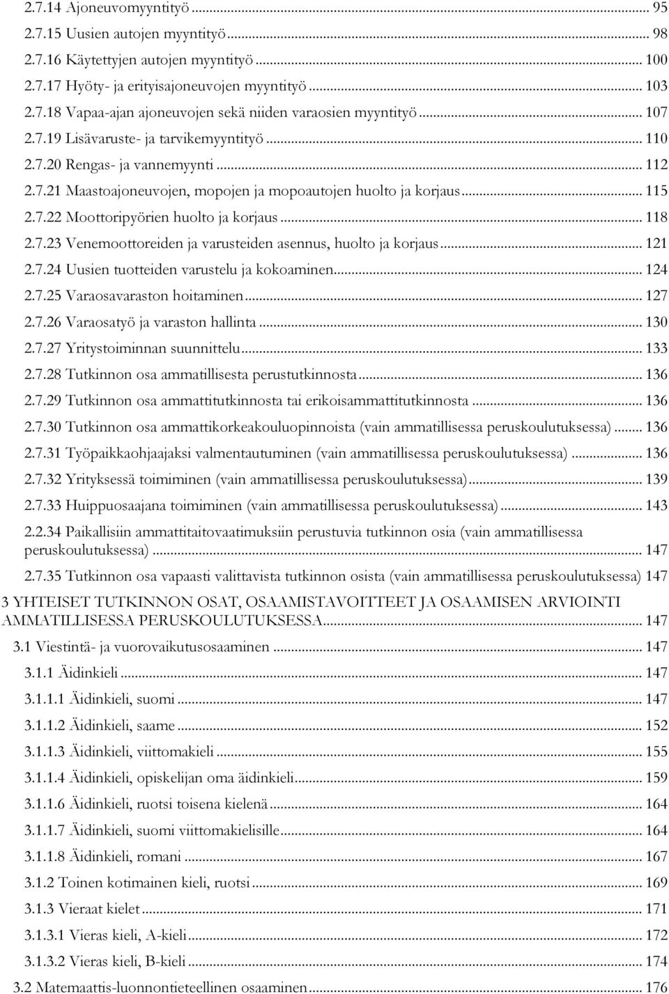 .. 118 2.7.23 Venemoottoreiden ja varusteiden asennus, huolto ja korjaus... 121 2.7.24 Uusien tuotteiden varustelu ja kokoaminen... 124 2.7.25 Varaosavaraston hoitaminen... 127 2.7.26 Varaosatyö ja varaston.