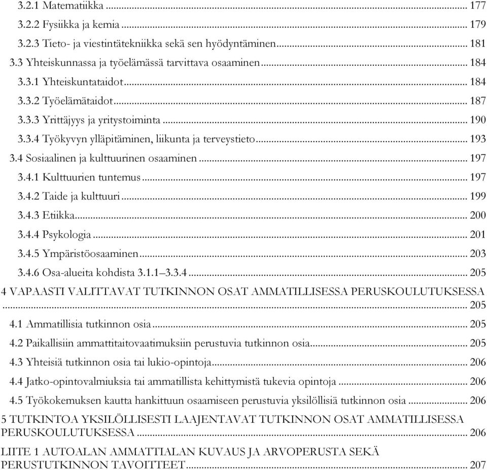 .. 197 3.4.2 Taide ja kulttuuri... 199 3.4.3 Etiikka... 200 3.4.4 Psykologia... 201 3.4.5 Ympäristöosaaminen... 203 3.4.6 Osa-alueita kohdista 3.1.1 3.3.4... 205 4 VAPAASTI VALITTAVAT TUTKINNON OSAT AMMATILLISESSA PERUSKOULUTUKSESSA.