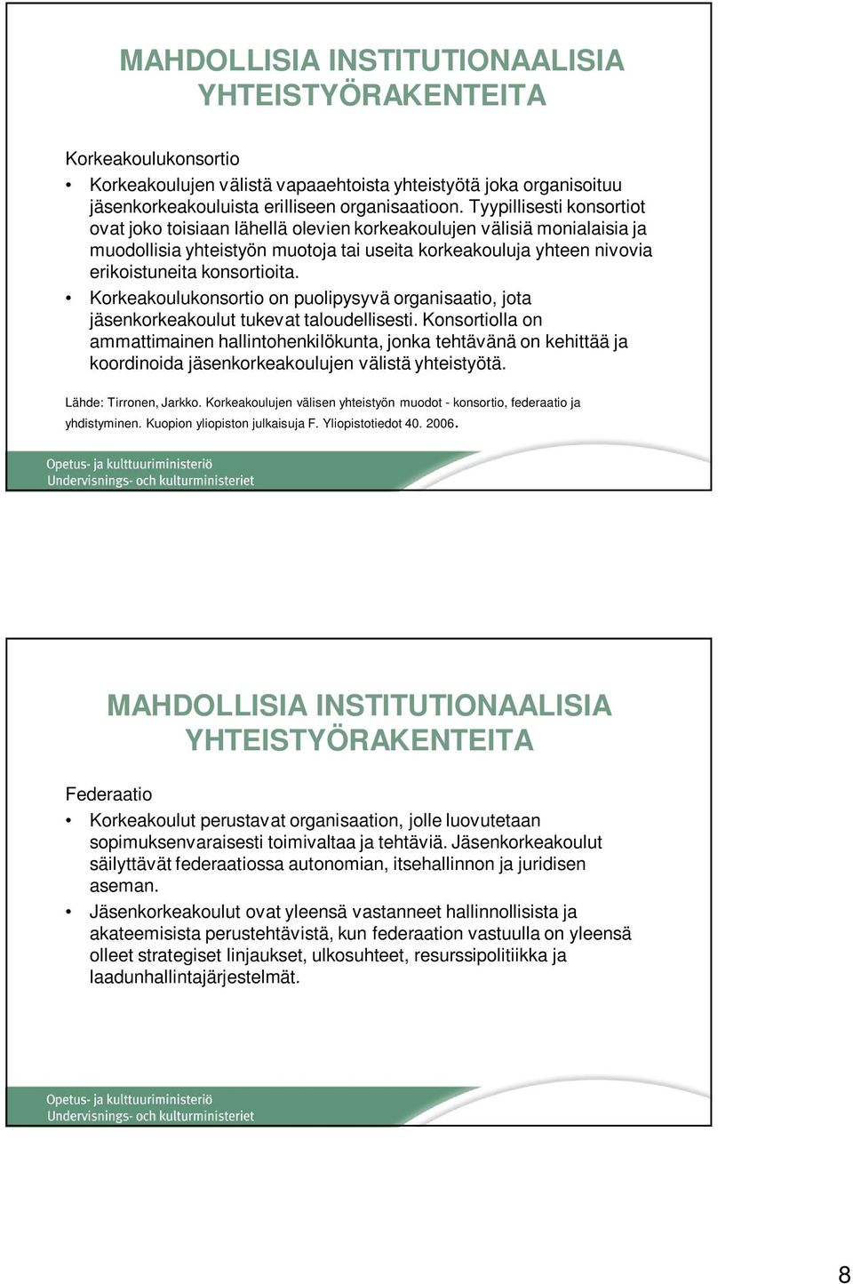 Korkeakoulukonsortio on puolipysyvä organisaatio, jota jäsenkorkeakoulut tukevat taloudellisesti.