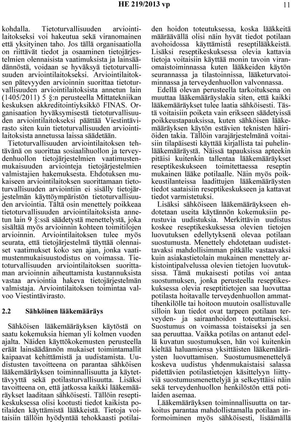 Arviointilaitoksen pätevyyden arvioinnin suorittaa tietoturvallisuuden arviointilaitoksista annetun lain (1405/2011) 5 :n perusteella Mittatekniikan keskuksen akkreditointiyksikkö FINAS.