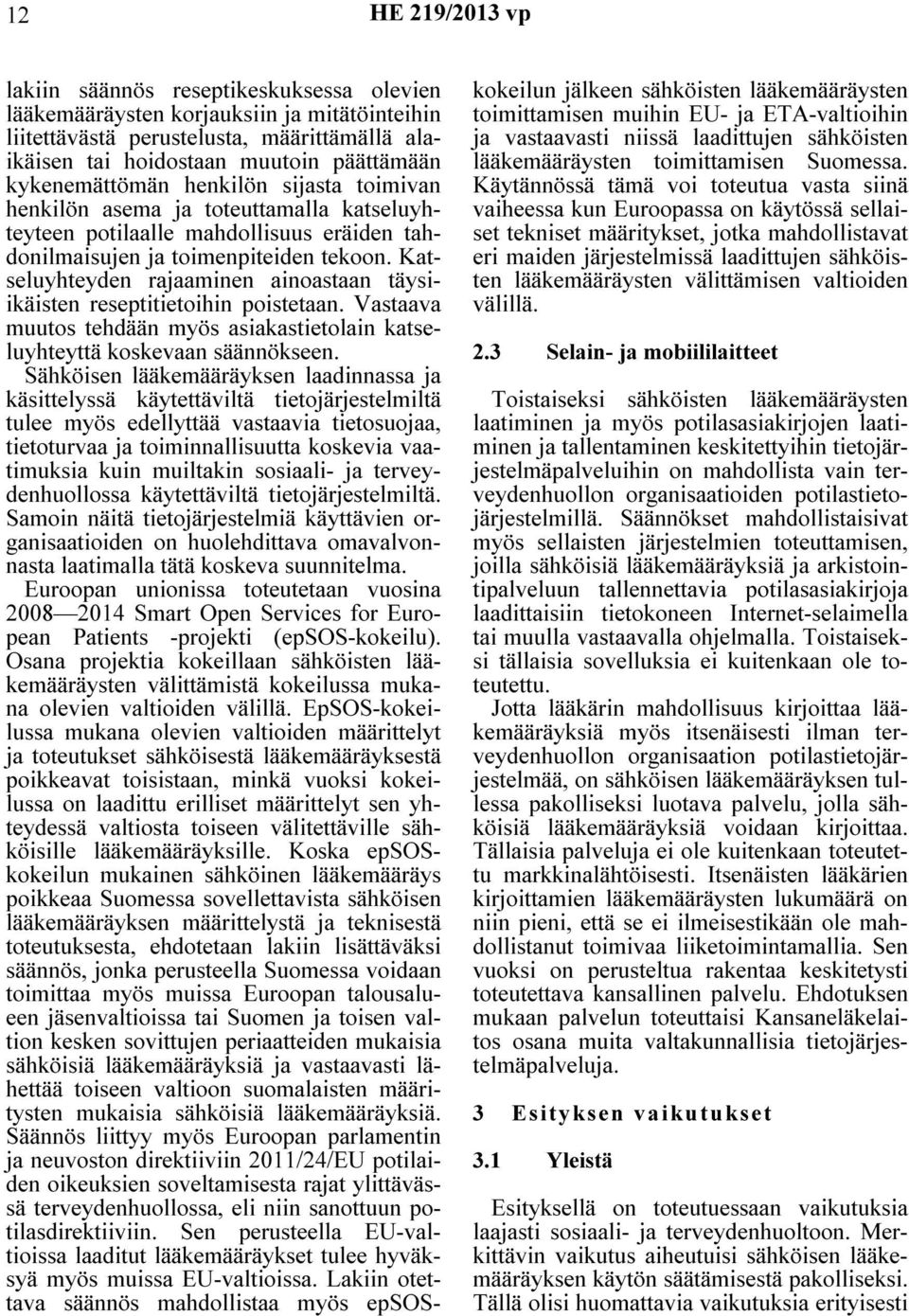 Katseluyhteyden rajaaminen ainoastaan täysiikäisten reseptitietoihin poistetaan. Vastaava muutos tehdään myös asiakastietolain katseluyhteyttä koskevaan säännökseen.