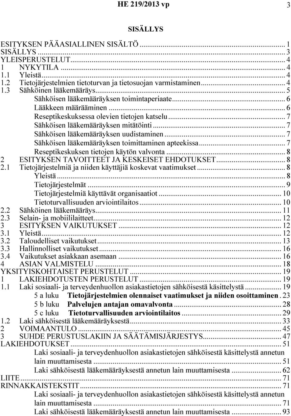 .. 7 Sähköisen lääkemääräyksen uudistaminen... 7 Sähköisen lääkemääräyksen toimittaminen apteekissa... 7 Reseptikeskuksen tietojen käytön valvonta... 8 2 ESITYKSEN TAVOITTEET JA KESKEISET EHDOTUKSET.