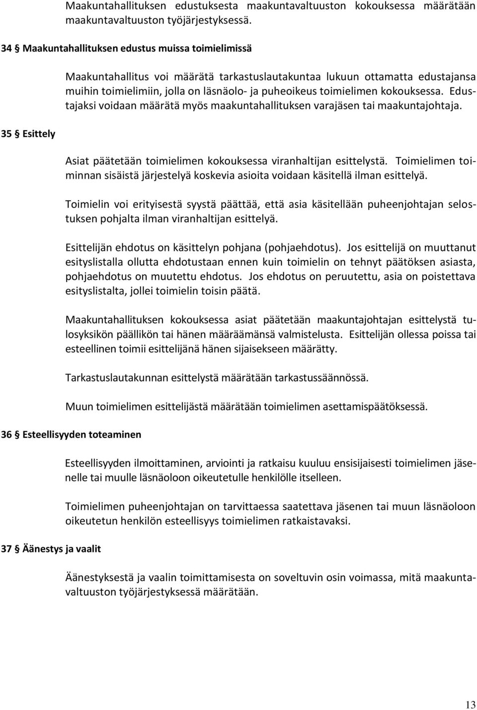 toimielimen kokouksessa. Edustajaksi voidaan määrätä myös maakuntahallituksen varajäsen tai maakuntajohtaja. Asiat päätetään toimielimen kokouksessa viranhaltijan esittelystä.