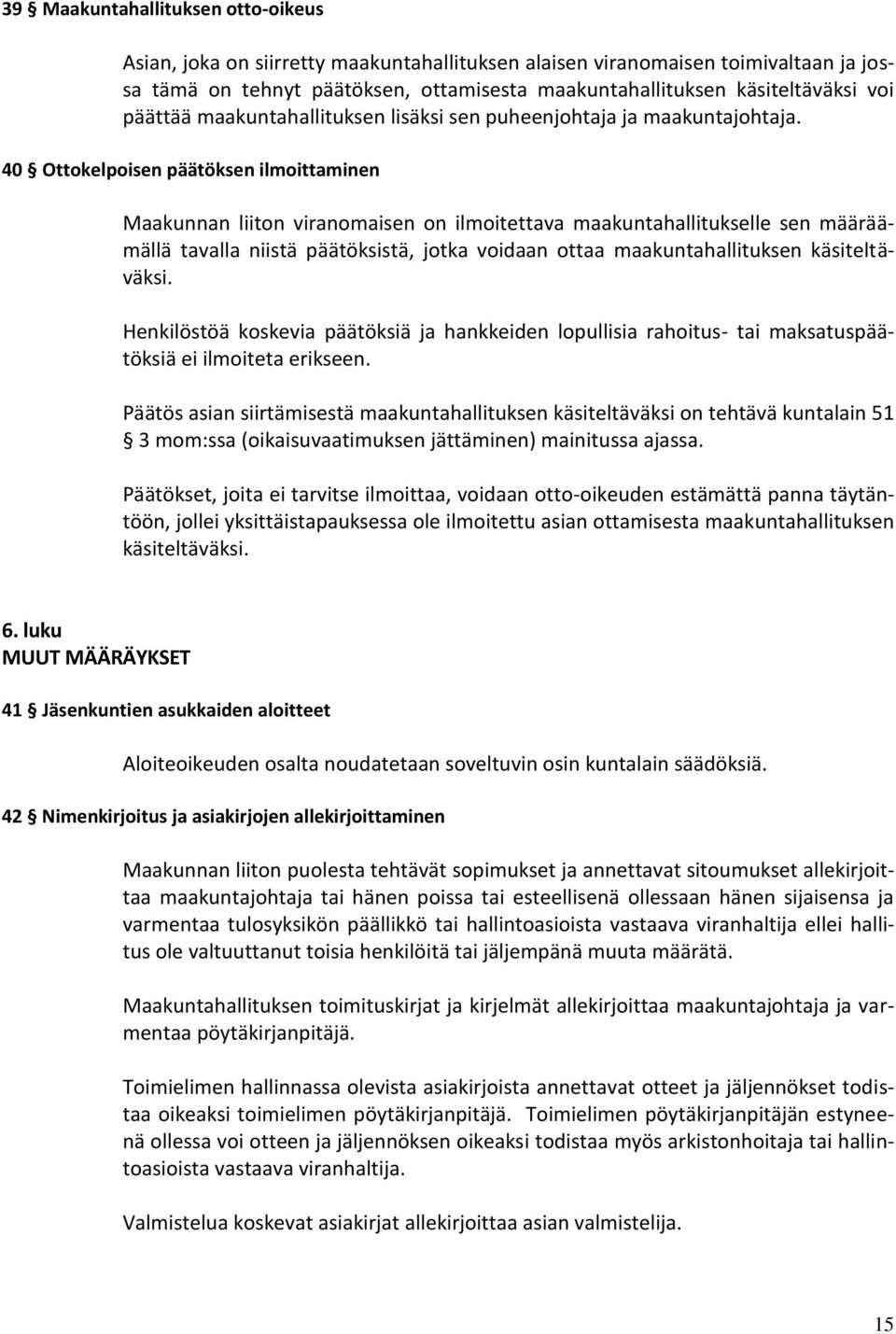 40 Ottokelpoisen päätöksen ilmoittaminen Maakunnan liiton viranomaisen on ilmoitettava maakuntahallitukselle sen määräämällä tavalla niistä päätöksistä, jotka voidaan ottaa maakuntahallituksen