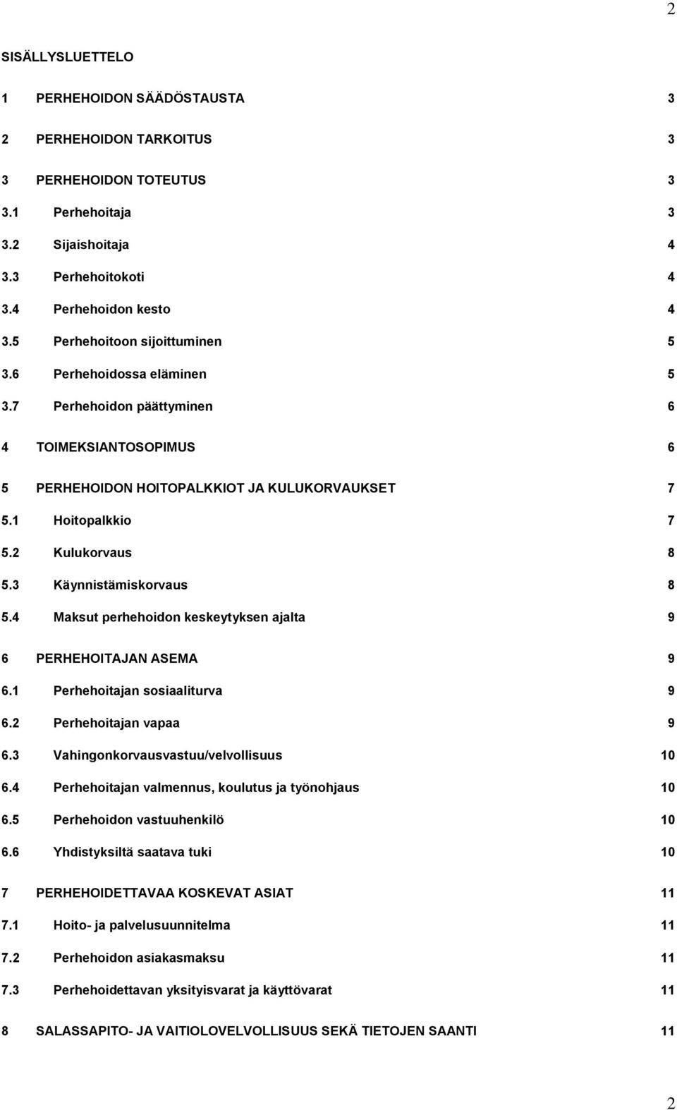 2 Kulukorvaus 8 5.3 Käynnistämiskorvaus 8 5.4 Maksut perhehoidon keskeytyksen ajalta 9 6 PERHEHOITAJAN ASEMA 9 6.1 Perhehoitajan sosiaaliturva 9 6.2 Perhehoitajan vapaa 9 6.