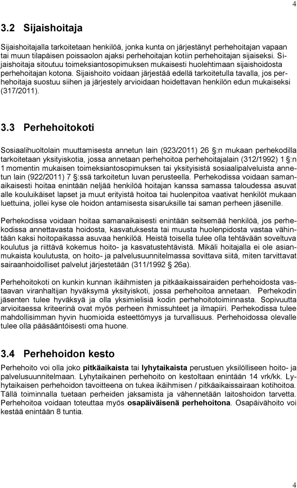 Sijaishoito voidaan järjestää edellä tarkoitetulla tavalla, jos perhehoitaja suostuu siihen ja järjestely arvioidaan hoidettavan henkilön edun mukaiseksi (317/2011). 3.