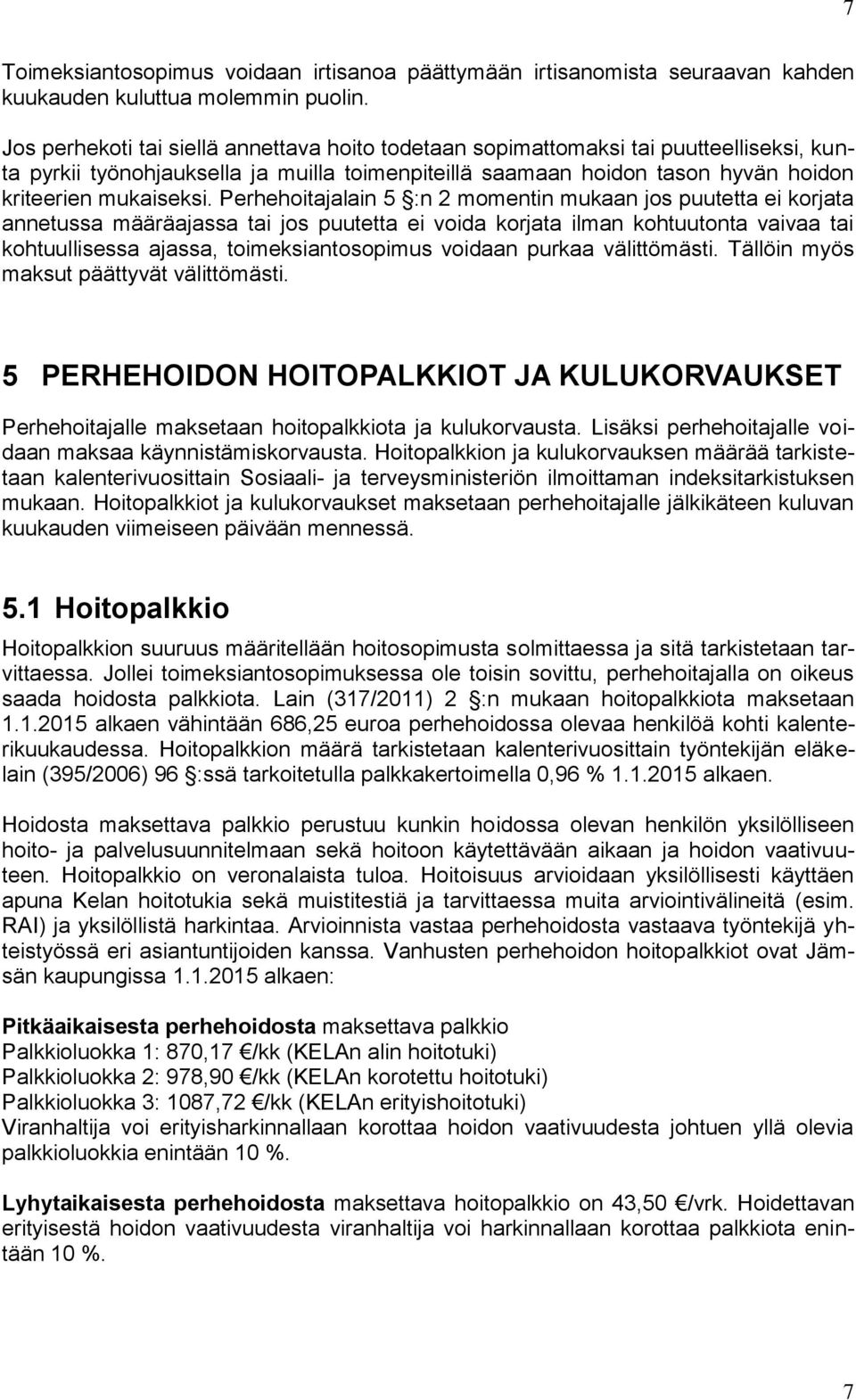 Perhehoitajalain 5 :n 2 momentin mukaan jos puutetta ei korjata annetussa määräajassa tai jos puutetta ei voida korjata ilman kohtuutonta vaivaa tai kohtuullisessa ajassa, toimeksiantosopimus voidaan