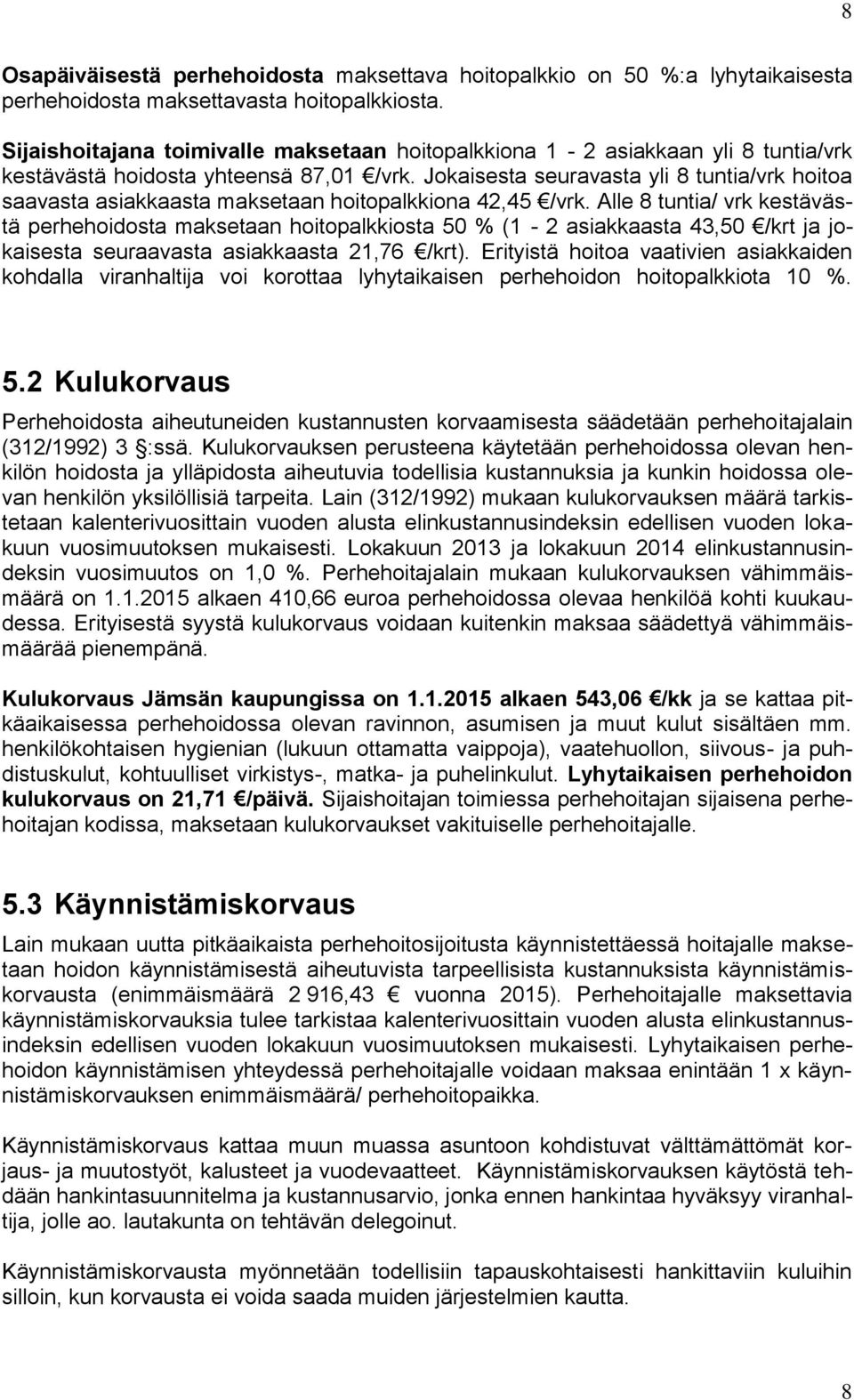 Jokaisesta seuravasta yli 8 tuntia/vrk hoitoa saavasta asiakkaasta maksetaan hoitopalkkiona 42,45 /vrk.