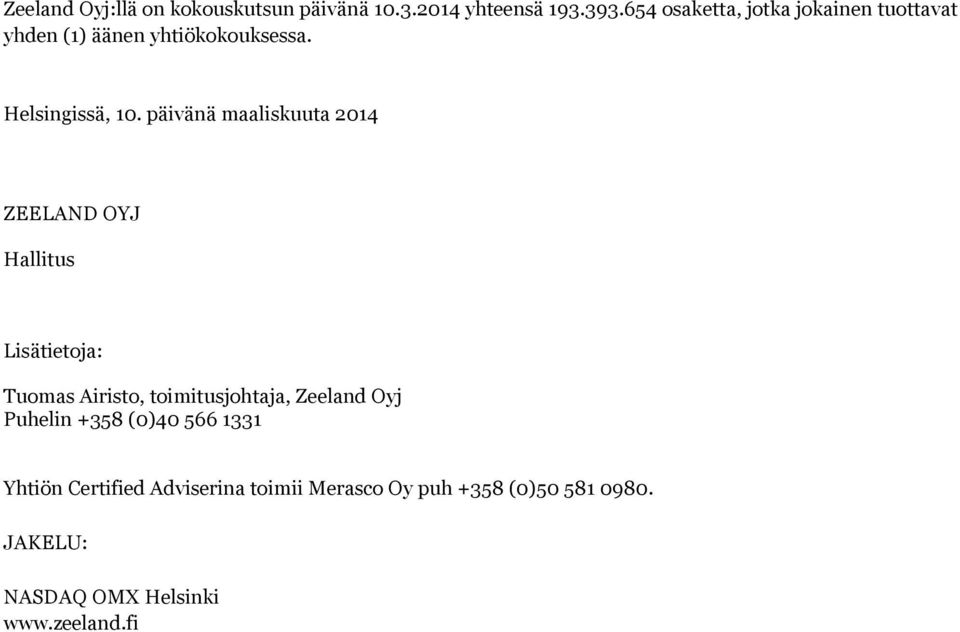 päivänä maaliskuuta 2014 ZEELAND OYJ Hallitus Lisätietoja: Tuomas Airisto, toimitusjohtaja, Zeeland