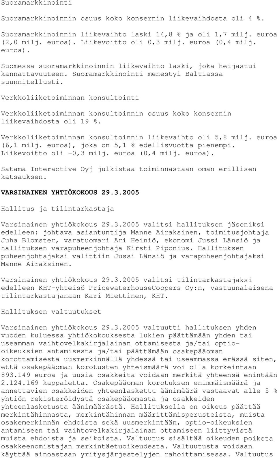 Verkkoliiketoiminnan konsultointi Verkkoliiketoiminnan konsultoinnin osuus koko konsernin liikevaihdosta oli 19 %. Verkkoliiketoiminnan konsultoinnin liikevaihto oli 5,8 milj. euroa (6,1 milj.