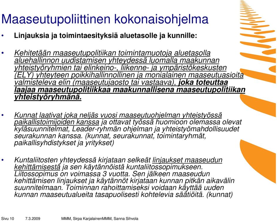 toteuttaa laajaa maaseutupolitiikkaa maakunnallisena maaseutupolitiikan yhteistyöryhmänä.