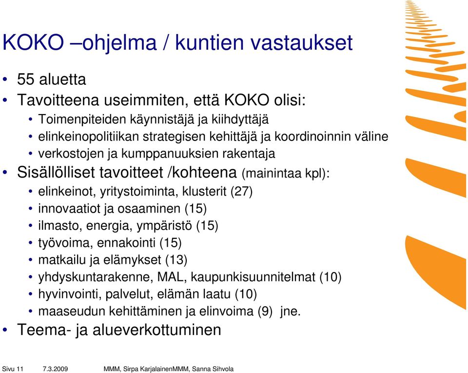 yritystoiminta, klusterit (27) innovaatiot ja osaaminen (15) ilmasto, energia, ympäristö (15) työvoima, ennakointi (15) matkailu ja elämykset (13)