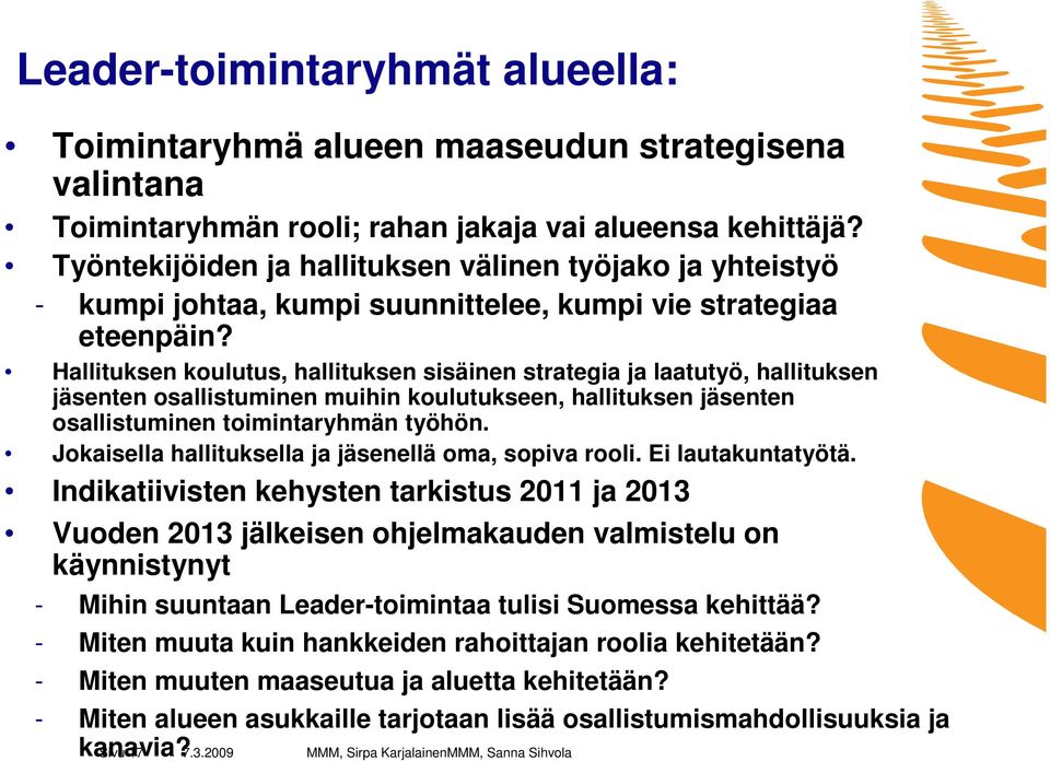 Hallituksen koulutus, hallituksen sisäinen strategia ja laatutyö, hallituksen jäsenten osallistuminen muihin koulutukseen, hallituksen jäsenten osallistuminen toimintaryhmän työhön.