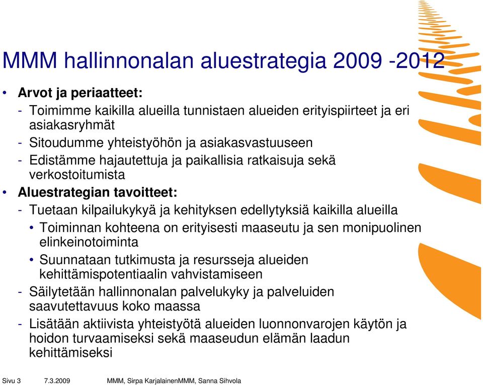 Toiminnan kohteena on erityisesti maaseutu ja sen monipuolinen elinkeinotoiminta Suunnataan tutkimusta ja resursseja alueiden kehittämispotentiaalin vahvistamiseen - Säilytetään