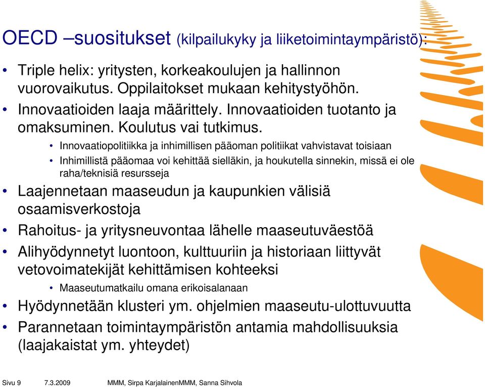 Innovaatiopolitiikka ja inhimillisen pääoman politiikat vahvistavat toisiaan Inhimillistä pääomaa voi kehittää sielläkin, ja houkutella sinnekin, missä ei ole raha/teknisiä resursseja Laajennetaan