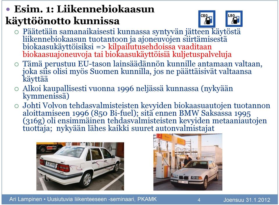 päättäisivät valtaansa käyttää Alkoi kaupallisesti vuonna 1996 neljässä kunnassa (nykyään kymmenissä) Johti Volvon tehdasvalmisteisten kevyiden biokaasuautojen tuotannon aloittamiseen 1996 (850