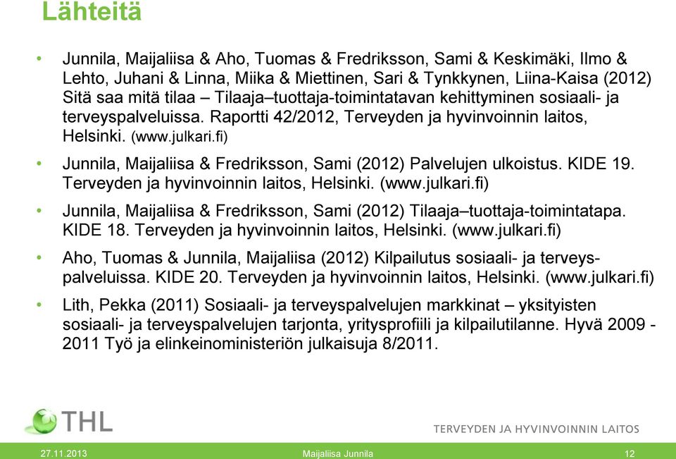 fi) Junnila, Maijaliisa & Fredriksson, Sami (2012) Palvelujen ulkoistus. KIDE 19. Terveyden ja hyvinvoinnin laitos, Helsinki. (www.julkari.