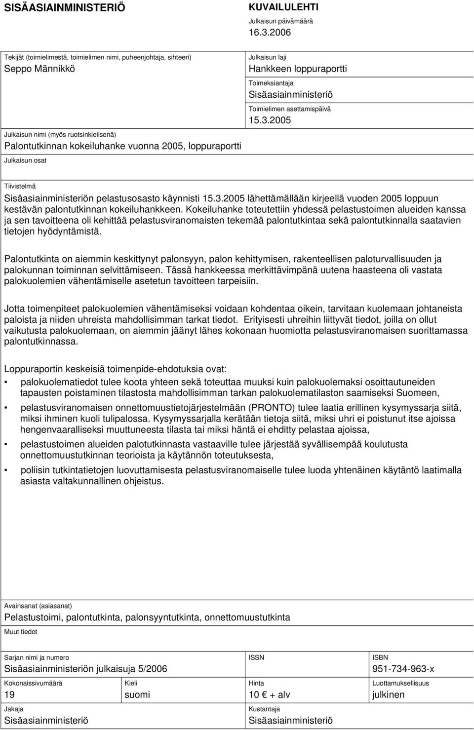Julkaisun laji Hankkeen loppuraportti Toimeksiantaja Sisäasiainministeriö Toimielimen asettamispäivä 15.3.2005 Tiivistelmä Sisäasiainministeriön pelastusosasto käynnisti 15.3.2005 lähettämällään kirjeellä vuoden 2005 loppuun kestävän palontutkinnan kokeiluhankkeen.