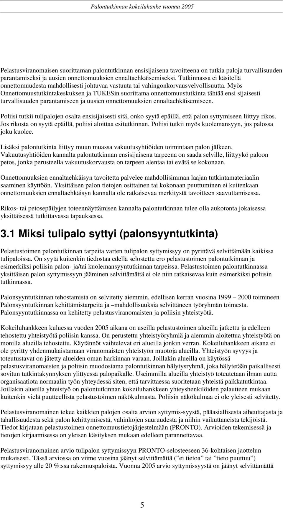 Myös Onnettomuustutkintakeskuksen ja TUKESin suorittama onnettomuustutkinta tähtää ensi sijaisesti turvallisuuden parantamiseen ja uusien onnettomuuksien ennaltaehkäisemiseen.