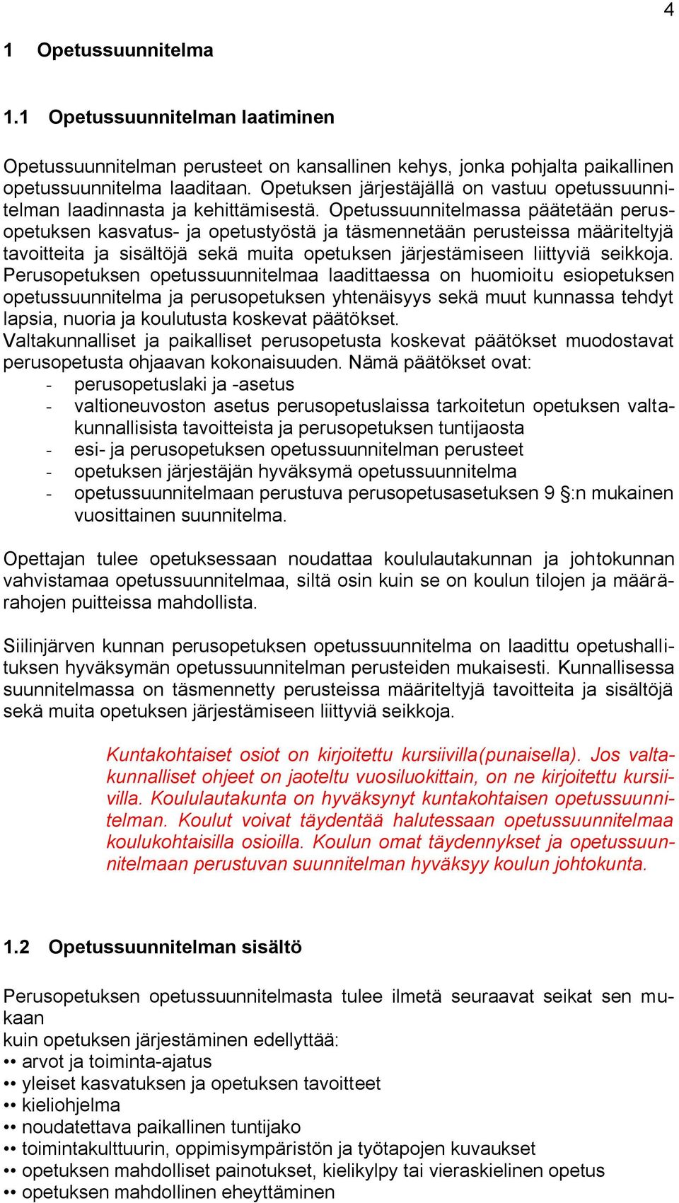 Opetussuunnitelmassa päätetään perusopetuksen kasvatus- ja opetustyöstä ja täsmennetään perusteissa määriteltyjä tavoitteita ja sisältöjä sekä muita opetuksen järjestämiseen liittyviä seikkoja.