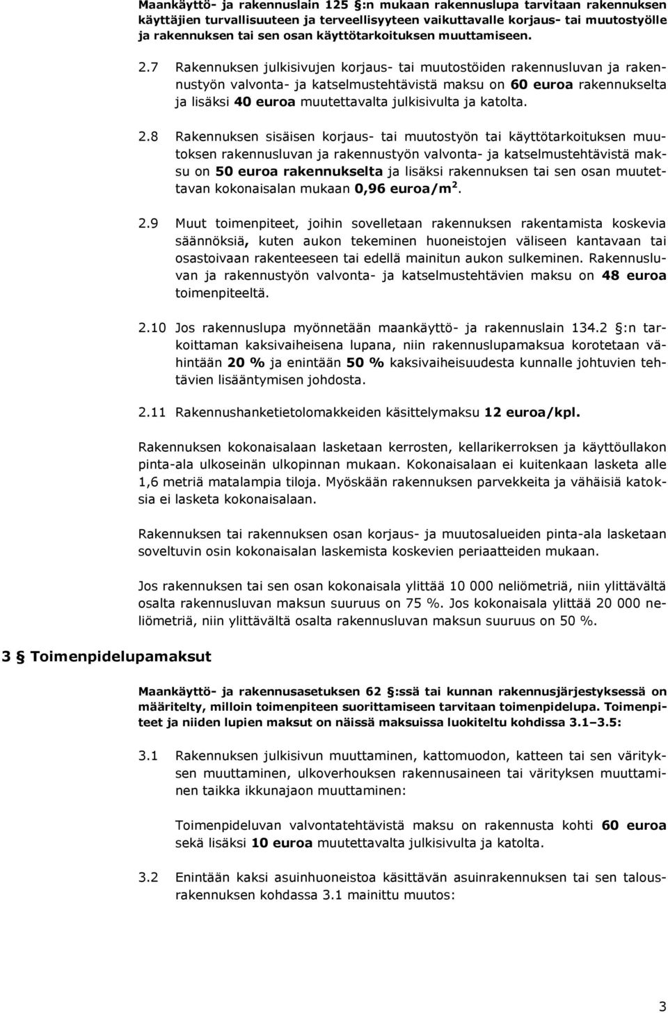 7 Rakennuksen julkisivujen korjaus- tai muutostöiden rakennusluvan ja rakennustyön valvonta- ja katselmustehtävistä maksu on 60 euroa rakennukselta ja lisäksi 40 euroa muutettavalta julkisivulta ja