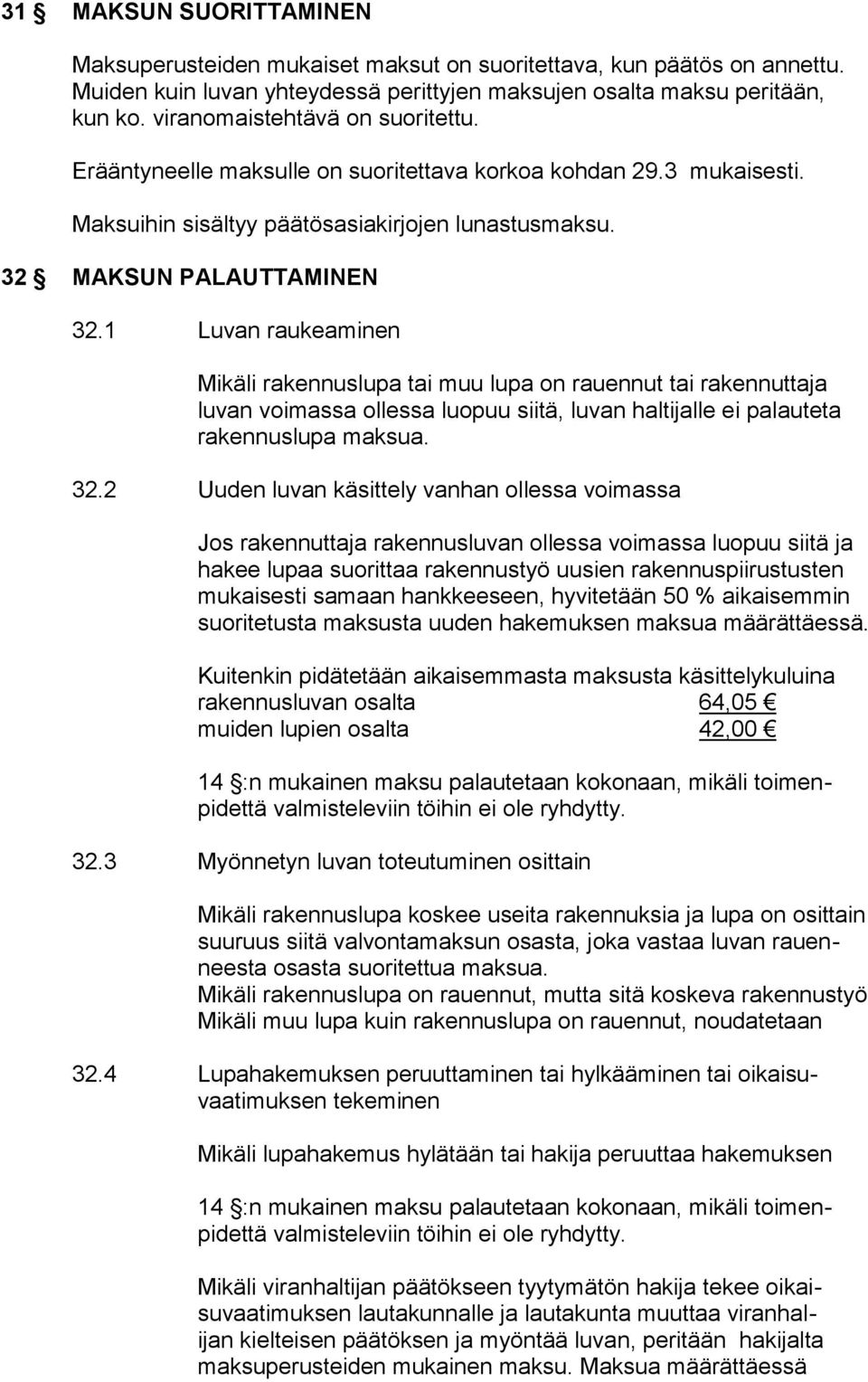 1 Luvan raukeaminen Mikäli rakennuslupa tai muu lupa on rauennut tai rakennuttaja luvan voimassa ollessa luopuu siitä, luvan haltijalle ei palauteta rakennuslupa maksua. 32.