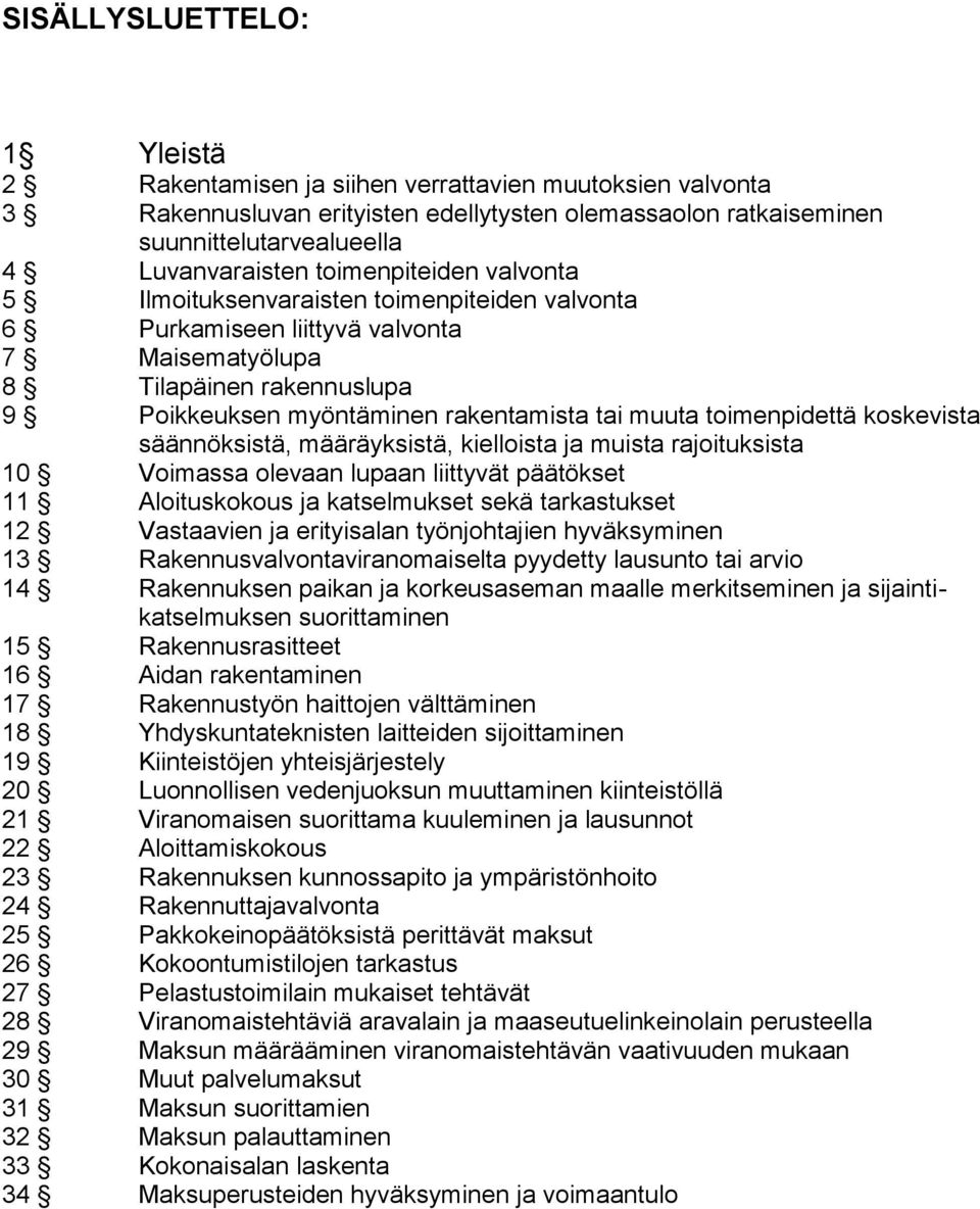 toimenpidettä koskevista säännöksistä, määräyksistä, kielloista ja muista rajoituksista 10 Voimassa olevaan lupaan liittyvät päätökset 11 Aloituskokous ja katselmukset sekä tarkastukset 12 Vastaavien