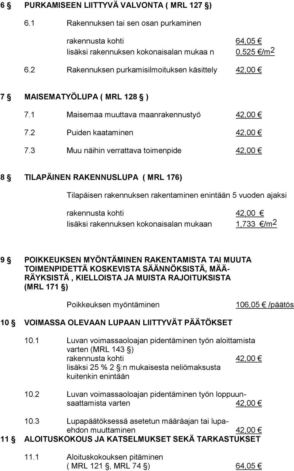 3 Muu näihin verrattava toimenpide 42,00 8 TILAPÄINEN RAKENNUSLUPA ( MRL 176) Tilapäisen rakennuksen rakentaminen enintään 5 vuoden ajaksi rakennusta kohti 42,00 lisäksi rakennuksen kokonaisalan