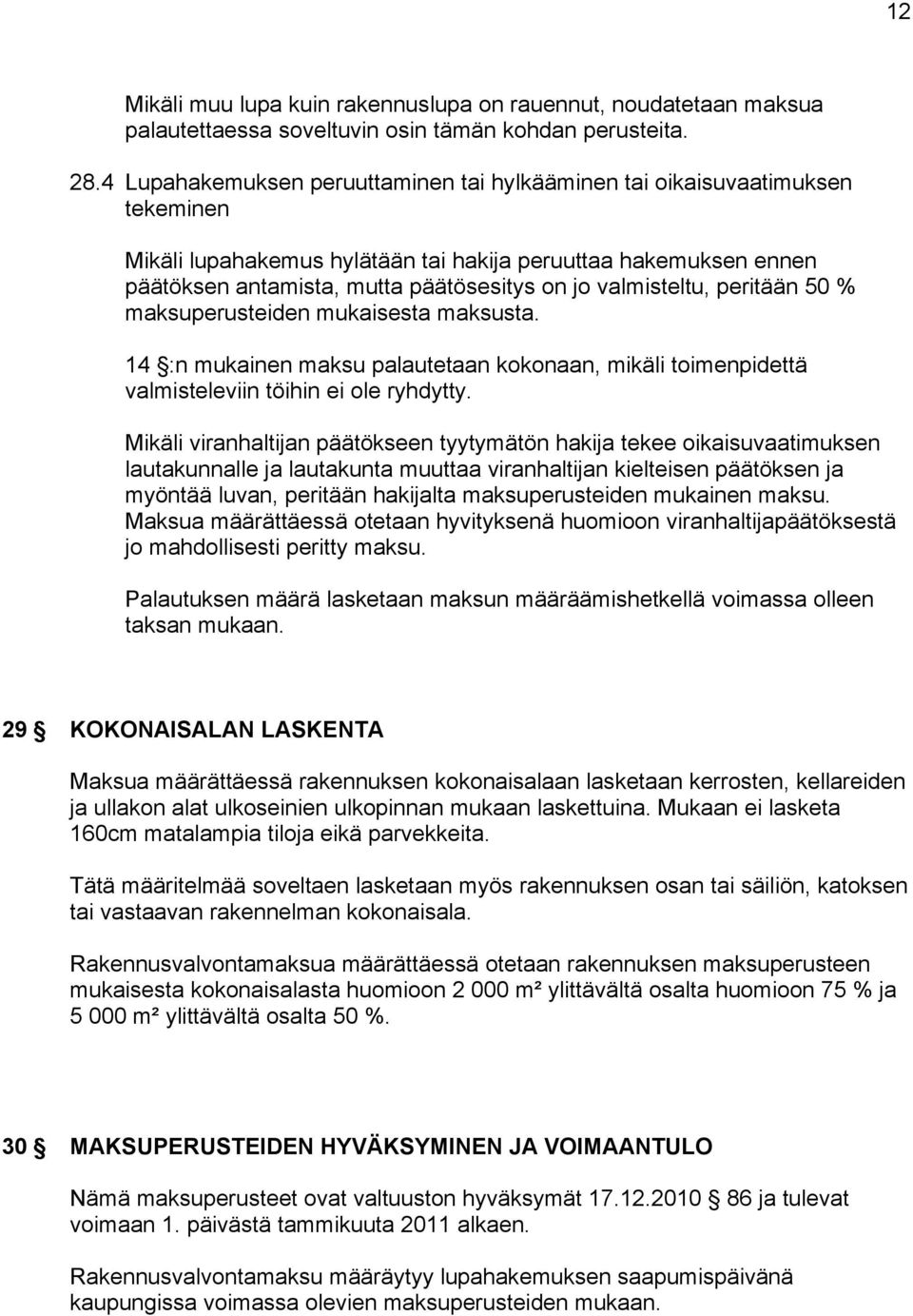 valmisteltu, peritään 50 % maksuperusteiden mukaisesta maksusta. 14 :n mukainen maksu palautetaan kokonaan, mikäli toimenpidettä valmisteleviin töihin ei ole ryhdytty.