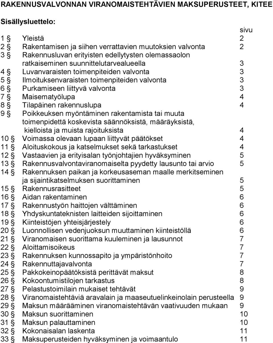 8 Tilapäinen rakennuslupa 4 9 Poikkeuksen myöntäminen rakentamista tai muuta toimenpidettä koskevista säännöksistä, määräyksistä, kielloista ja muista rajoituksista 4 10 Voimassa olevaan lupaan