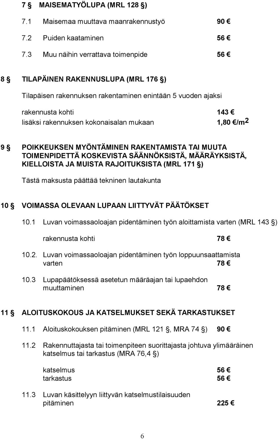 1,80 /m 2 9 POIKKEUKSEN MYÖNTÄMINEN RAKENTAMISTA TAI MUUTA TOIMENPIDETTÄ KOSKEVISTA SÄÄNNÖKSISTÄ, MÄÄRÄYKSISTÄ, KIELLOISTA JA MUISTA RAJOITUKSISTA (MRL 171 ) Tästä maksusta päättää tekninen