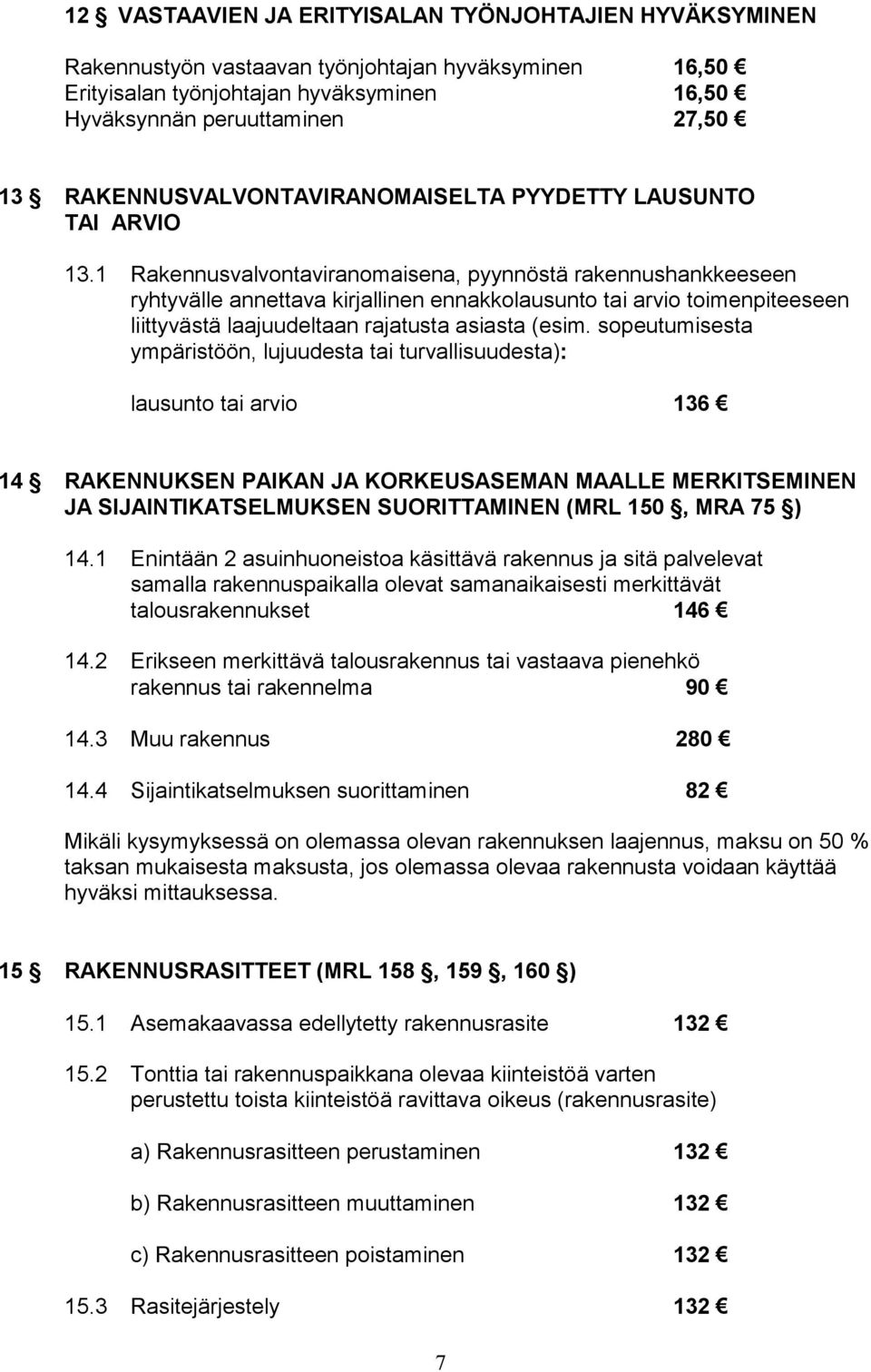 1 Rakennusvalvontaviranomaisena, pyynnöstä rakennushankkeeseen ryhtyvälle annettava kirjallinen ennakkolausunto tai arvio toimenpiteeseen liittyvästä laajuudeltaan rajatusta asiasta (esim.