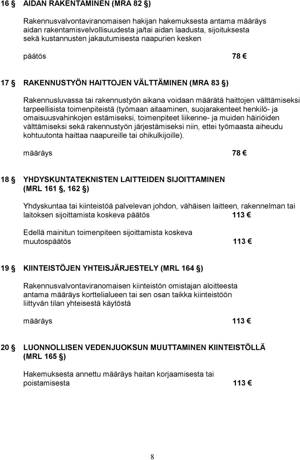 aitaaminen, suojarakenteet henkilö- ja omaisuusvahinkojen estämiseksi, toimenpiteet liikenne- ja muiden häiriöiden välttämiseksi sekä rakennustyön järjestämiseksi niin, ettei työmaasta aiheudu