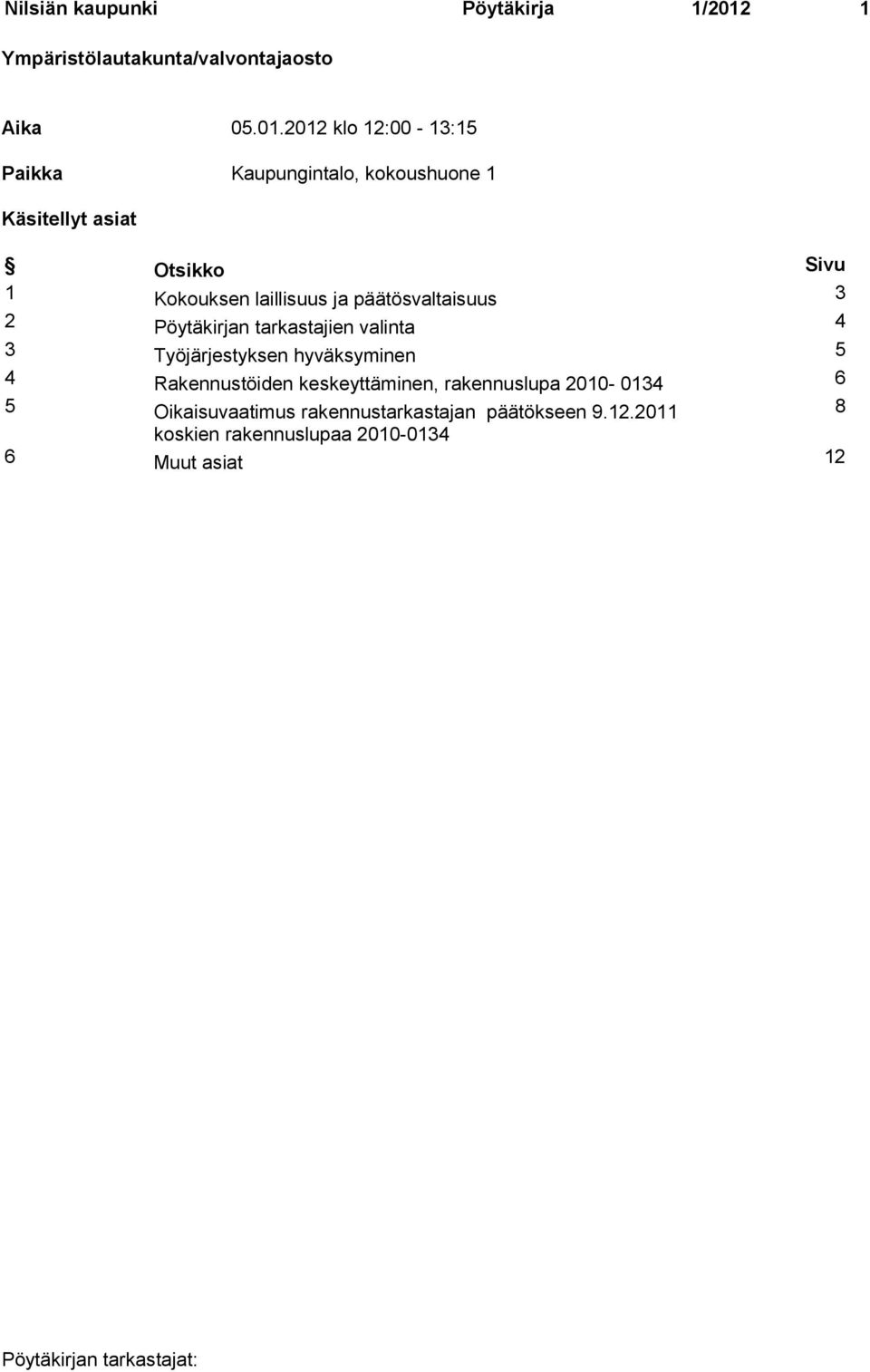 2012 klo 12:00-13:15 Paikka Kaupungintalo, kokoushuone 1 Käsitellyt asiat Otsikko Sivu 1 Kokouksen laillisuus ja