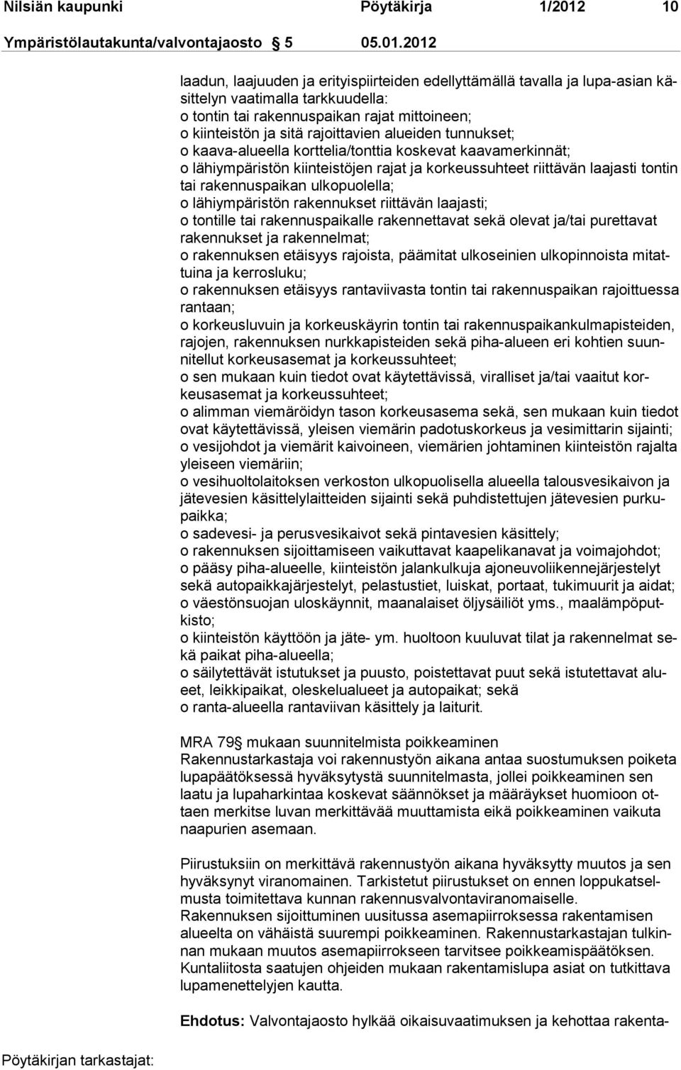 2012 laadun, laajuuden ja eri tyispiirteiden edellyttämällä tavalla ja lupa-asian käsittelyn vaatimalla tark kuudella: o tontin tai rakennuspaikan rajat mittoineen; o kiinteistön ja sitä rajoittavien