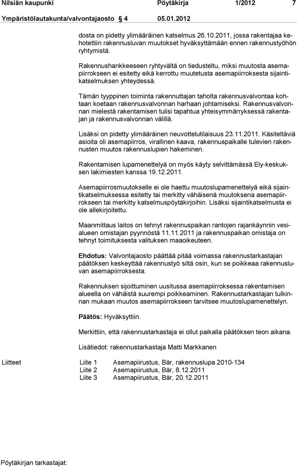 Rakennushankkeeseen ryhtyvältä on tiedusteltu, miksi muu tosta asemapiirrokseen ei esitetty eikä kerrottu muutetusta asemapiirrok sesta sijaintikatselmuksen yhteydessä.