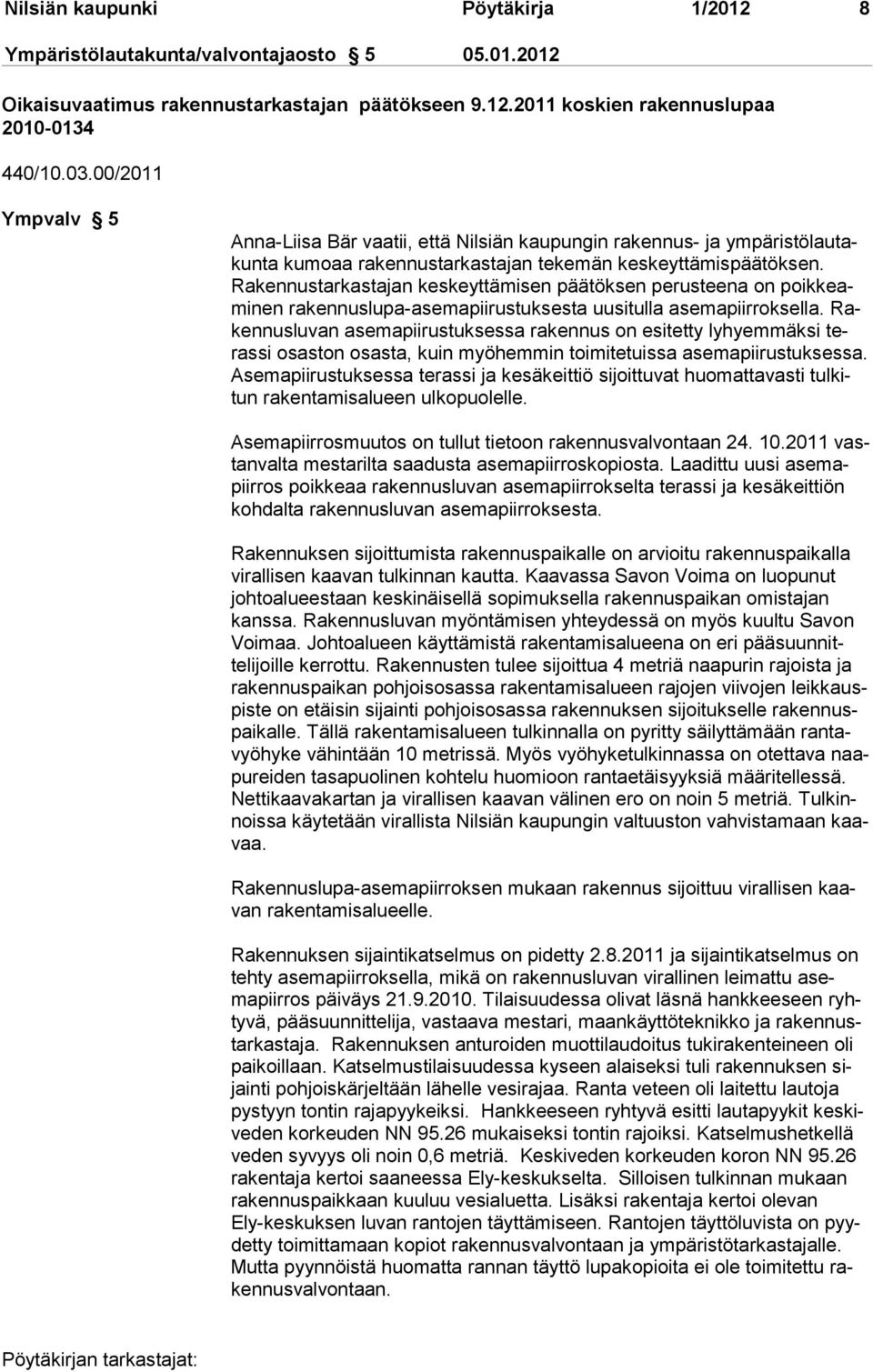 Rakennustarkastajan keskeyttämisen päätöksen perusteena on poikkeaminen rakennuslupa-asemapiirustuksesta uusitulla asemapiirroksella.
