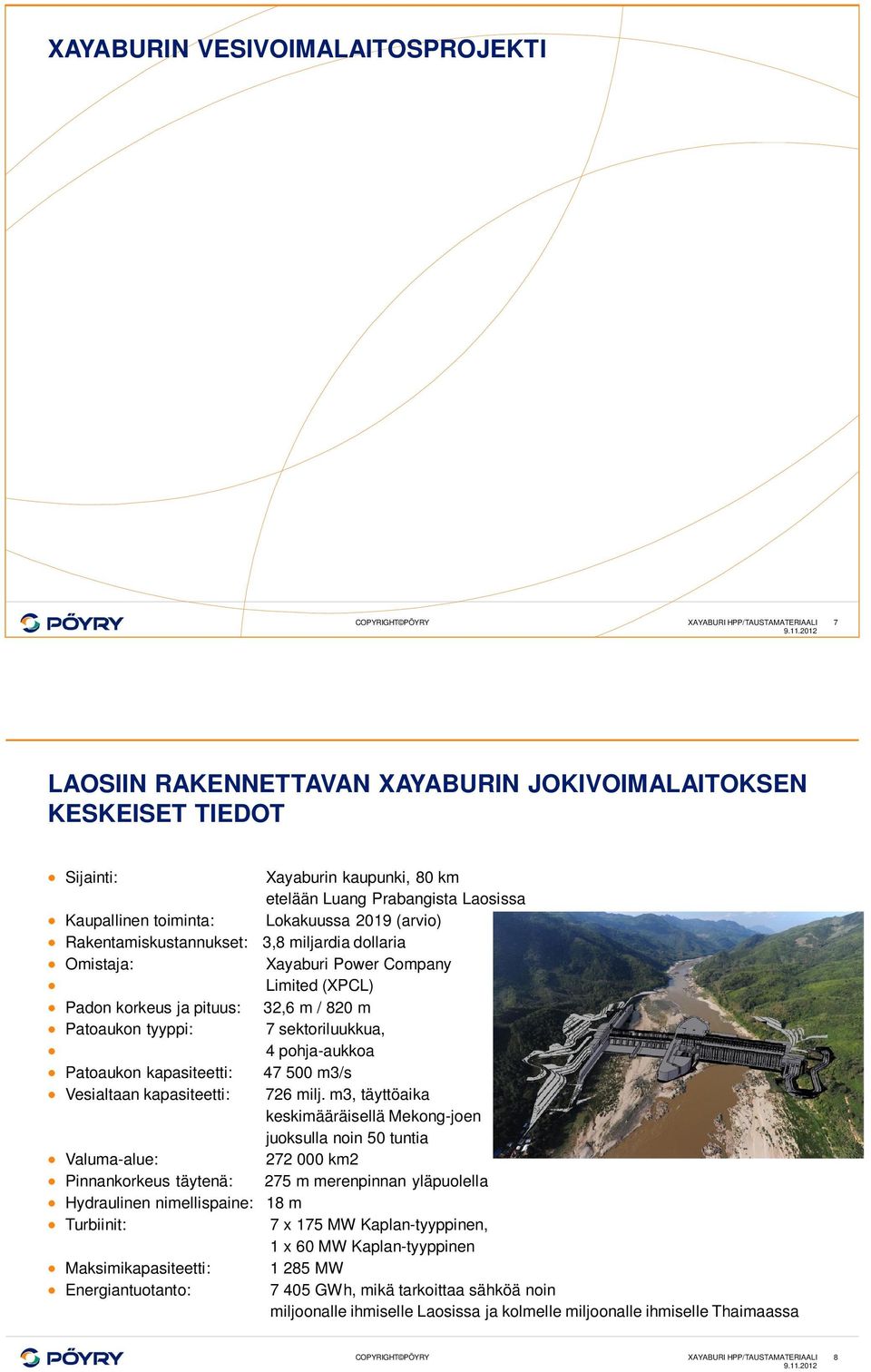 tyyppi: 7 sektoriluukkua, 4 pohja-aukkoa Patoaukon kapasiteetti: 47 500 m3/s Vesialtaan kapasiteetti: 726 milj.