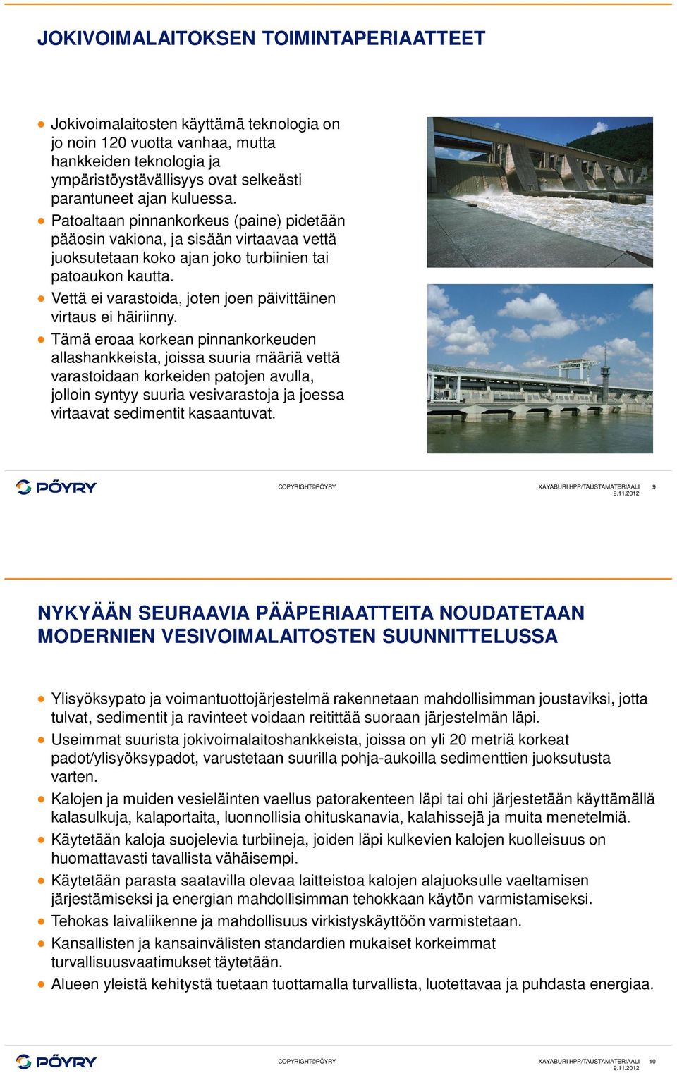 Vettä ei varastoida, joten joen päivittäinen virtaus ei häiriinny.