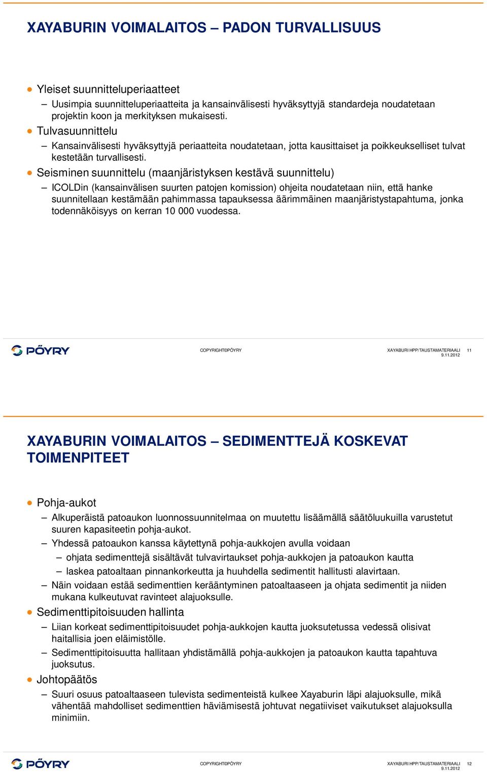 Seisminen suunnittelu (maanjäristyksen kestävä suunnittelu) ICOLDin (kansainvälisen suurten patojen komission) ohjeita noudatetaan niin, että hanke suunnitellaan kestämään pahimmassa tapauksessa