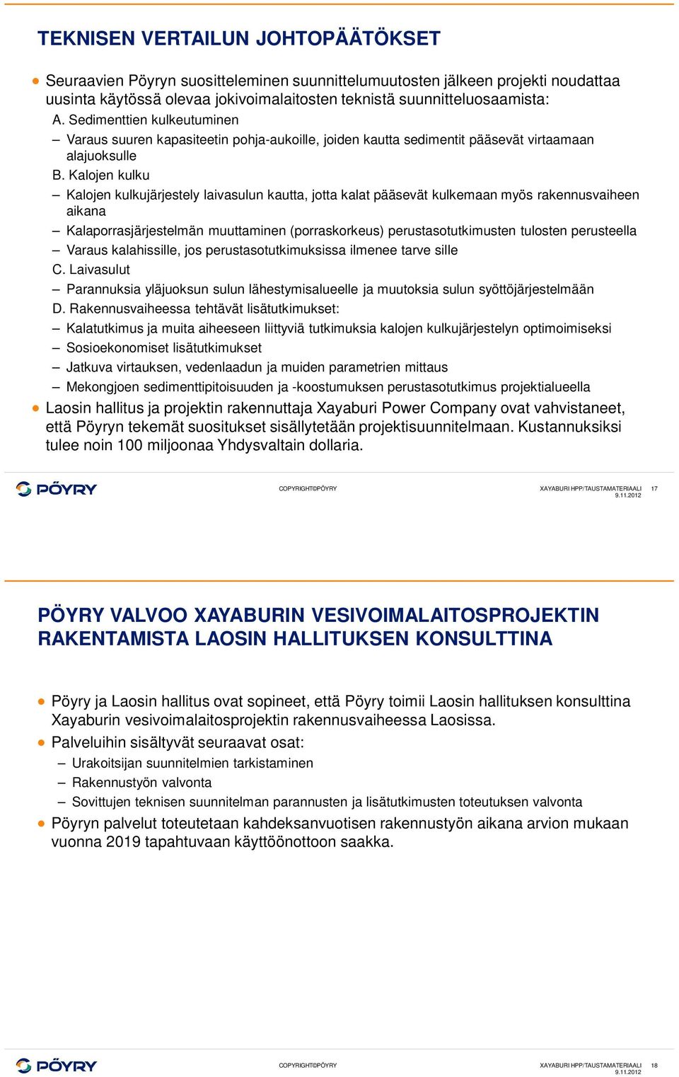 Kalojen kulku Kalojen kulkujärjestely laivasulun kautta, jotta kalat pääsevät kulkemaan myös rakennusvaiheen aikana Kalaporrasjärjestelmän muuttaminen (porraskorkeus) perustasotutkimusten tulosten
