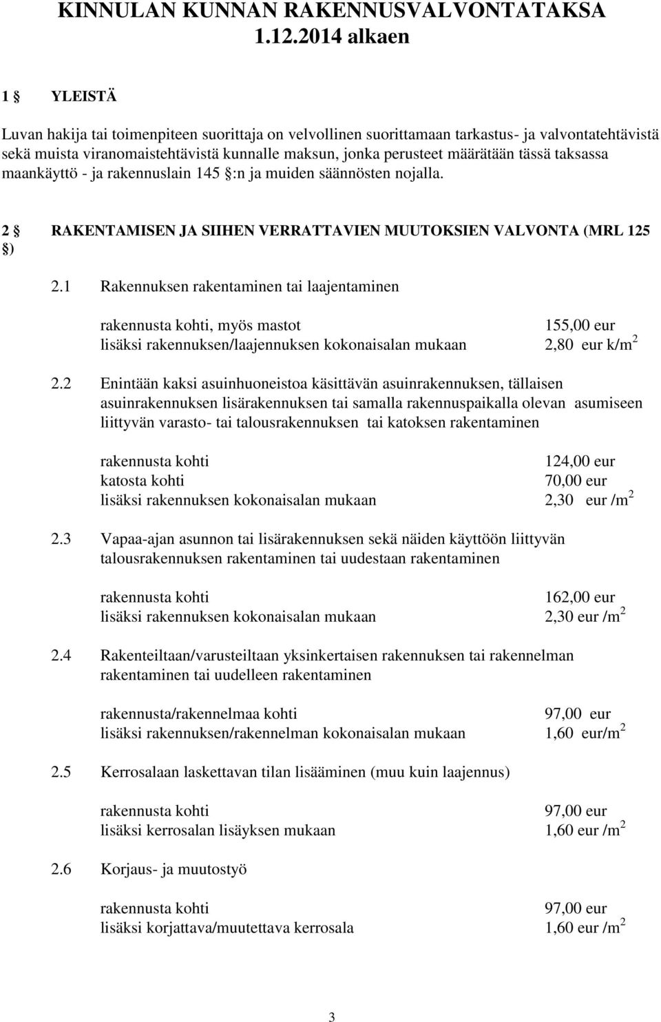 tässä taksassa maankäyttö - ja rakennuslain 145 :n ja muiden säännösten nojalla. 2 RAKENTAMISEN JA SIIHEN VERRATTAVIEN MUUTOKSIEN VALVONTA (MRL 125 ) 2.