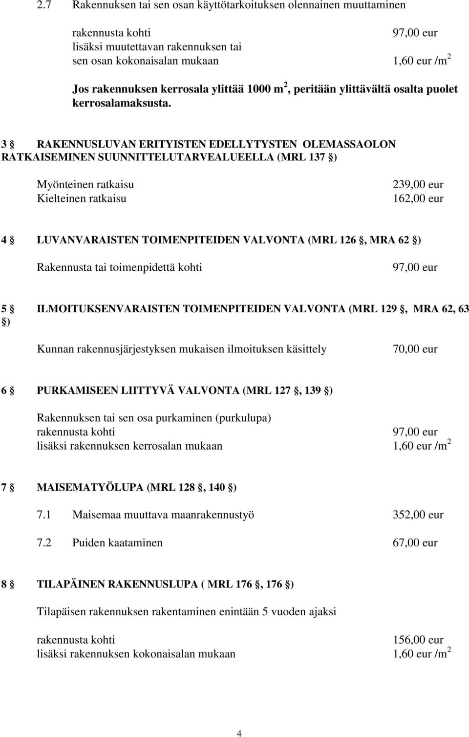 3 RAKENNUSLUVAN ERITYISTEN EDELLYTYSTEN OLEMASSAOLON RATKAISEMINEN SUUNNITTELUTARVEALUEELLA (MRL 137 ) Myönteinen ratkaisu Kielteinen ratkaisu 239,00 eur 4 LUVANVARAISTEN TOIMENPITEIDEN VALVONTA (MRL