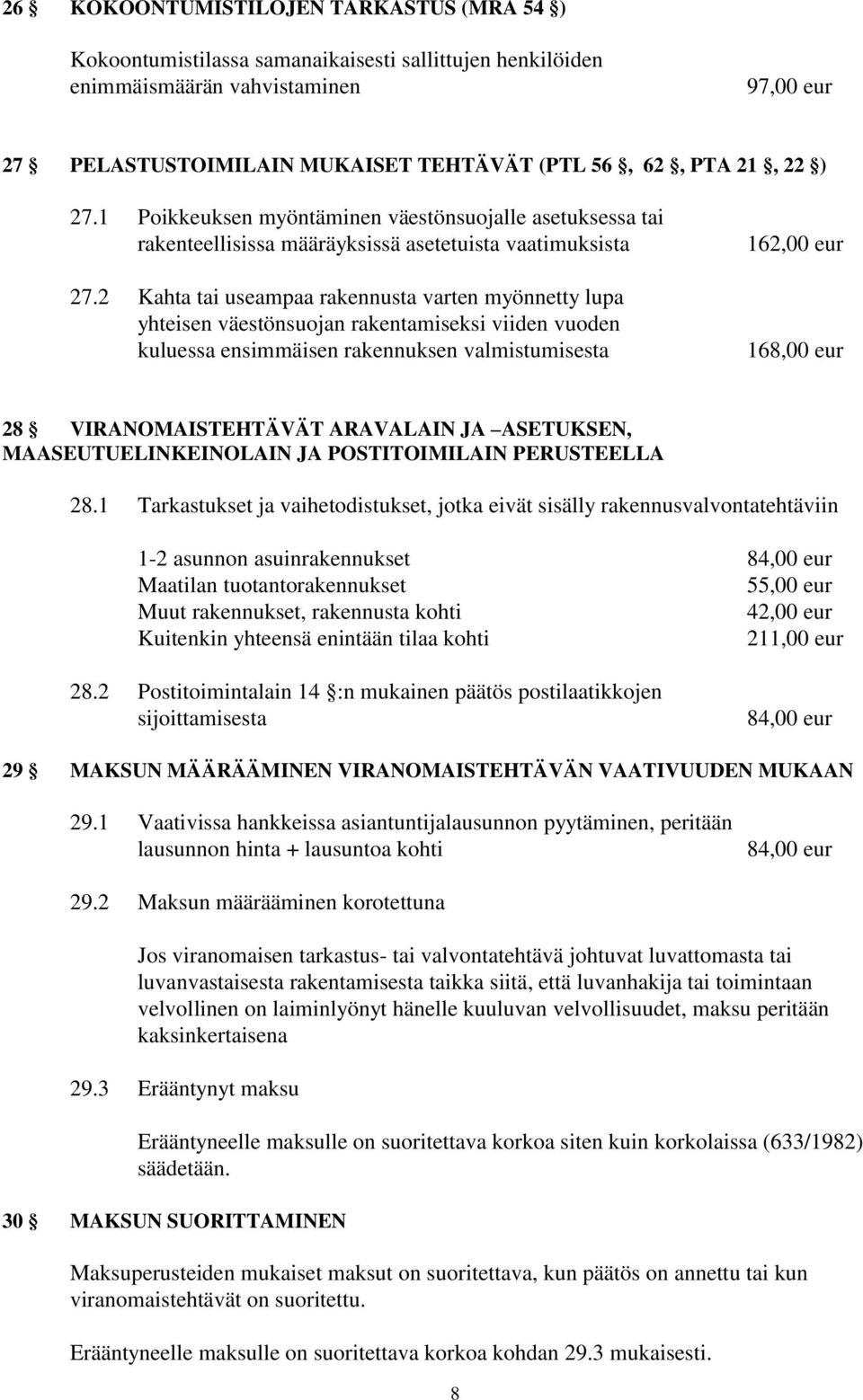 2 Kahta tai useampaa rakennusta varten myönnetty lupa yhteisen väestönsuojan rakentamiseksi viiden vuoden kuluessa ensimmäisen rakennuksen valmistumisesta 168,00 eur 28 VIRANOMAISTEHTÄVÄT ARAVALAIN