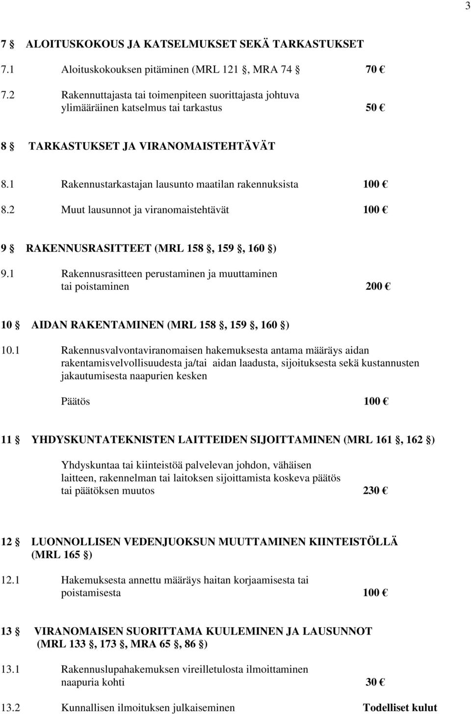 2 Muut lausunnot ja viranomaistehtävät 100 9 RAKENNUSRASITTEET (MRL 158, 159, 160 ) 9.1 Rakennusrasitteen perustaminen ja muuttaminen tai poistaminen 200 10 AIDAN RAKENTAMINEN (MRL 158, 159, 160 ) 10.